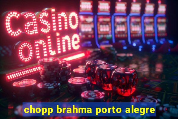 chopp brahma porto alegre